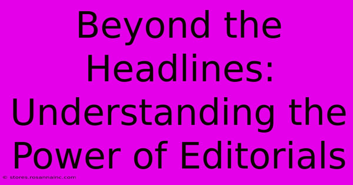 Beyond The Headlines: Understanding The Power Of Editorials