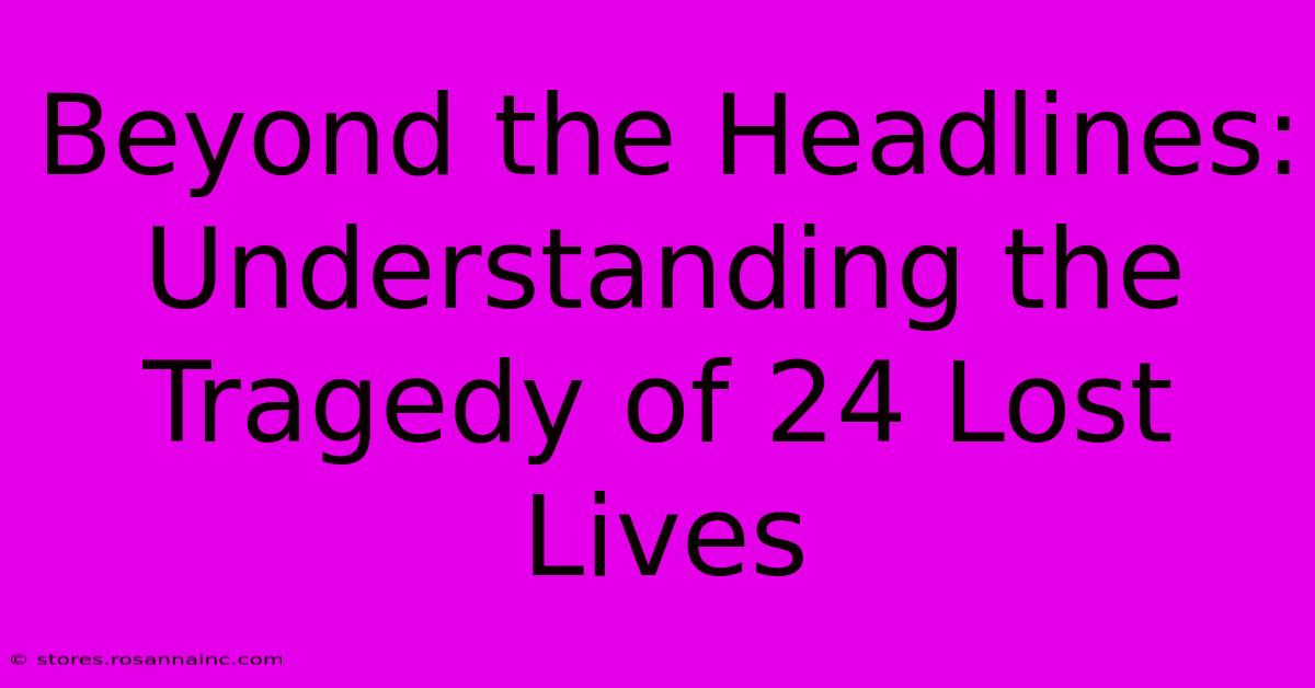 Beyond The Headlines: Understanding The Tragedy Of 24 Lost Lives