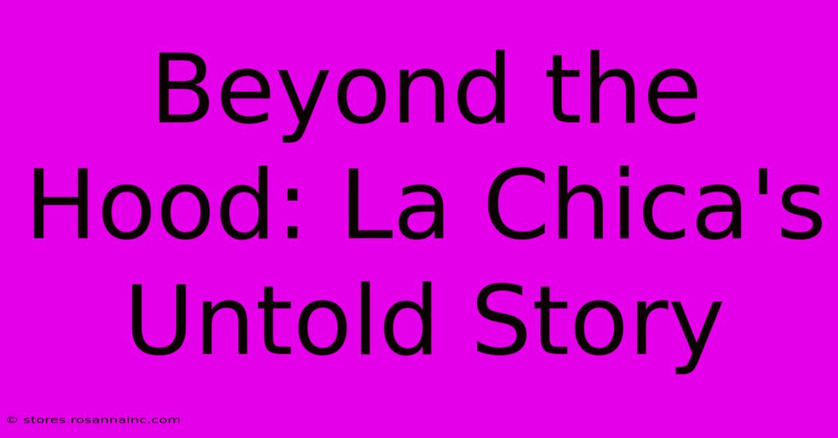 Beyond The Hood: La Chica's Untold Story