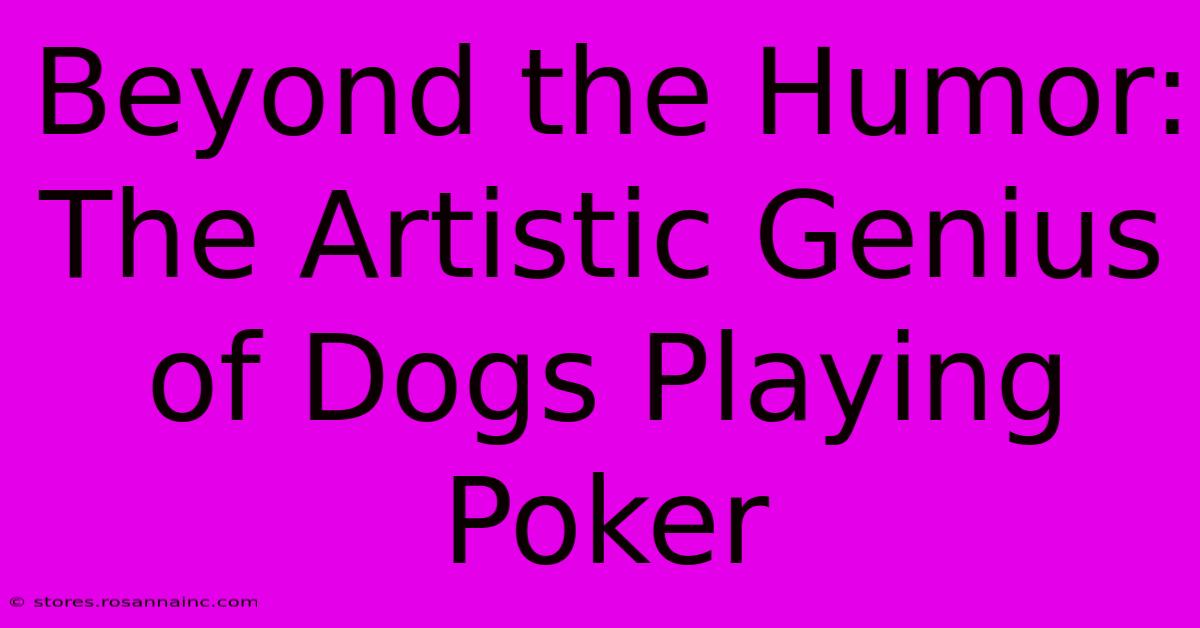 Beyond The Humor: The Artistic Genius Of Dogs Playing Poker