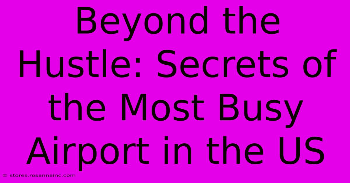 Beyond The Hustle: Secrets Of The Most Busy Airport In The US