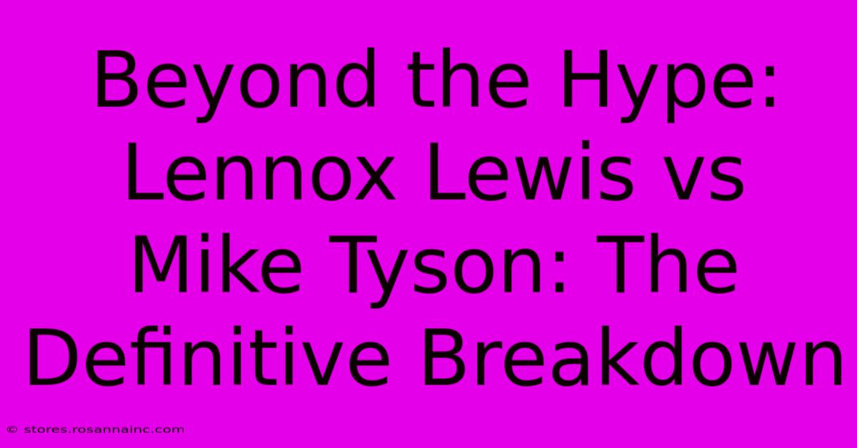 Beyond The Hype: Lennox Lewis Vs Mike Tyson: The Definitive Breakdown