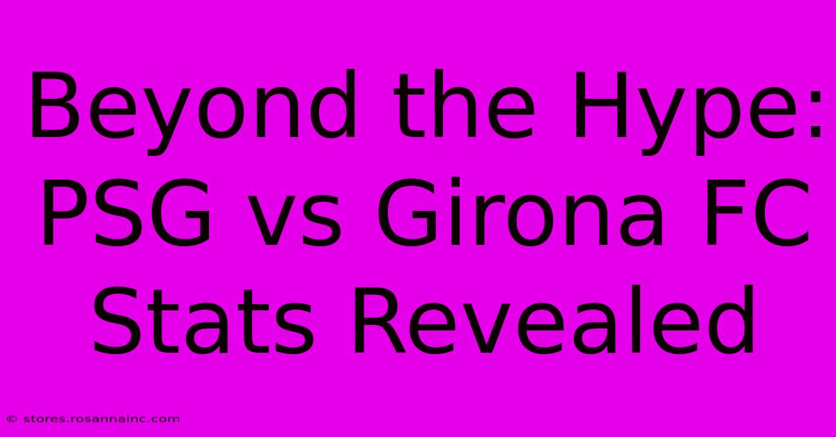 Beyond The Hype:  PSG Vs Girona FC Stats Revealed