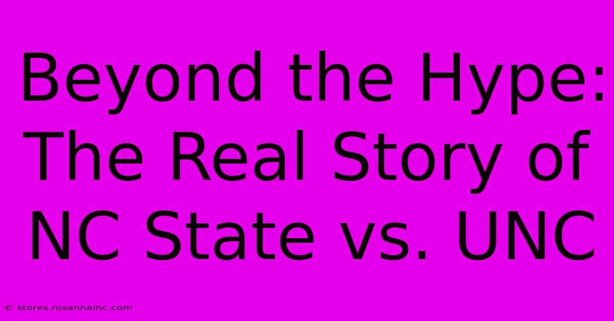 Beyond The Hype: The Real Story Of NC State Vs. UNC