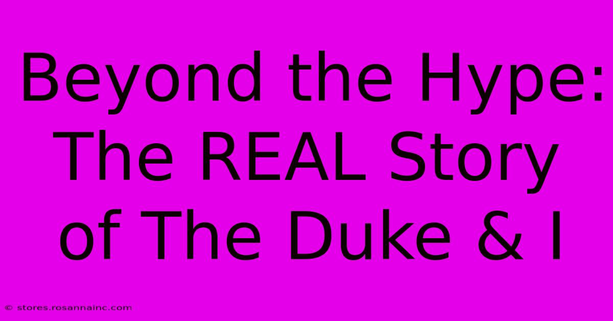 Beyond The Hype: The REAL Story Of The Duke & I