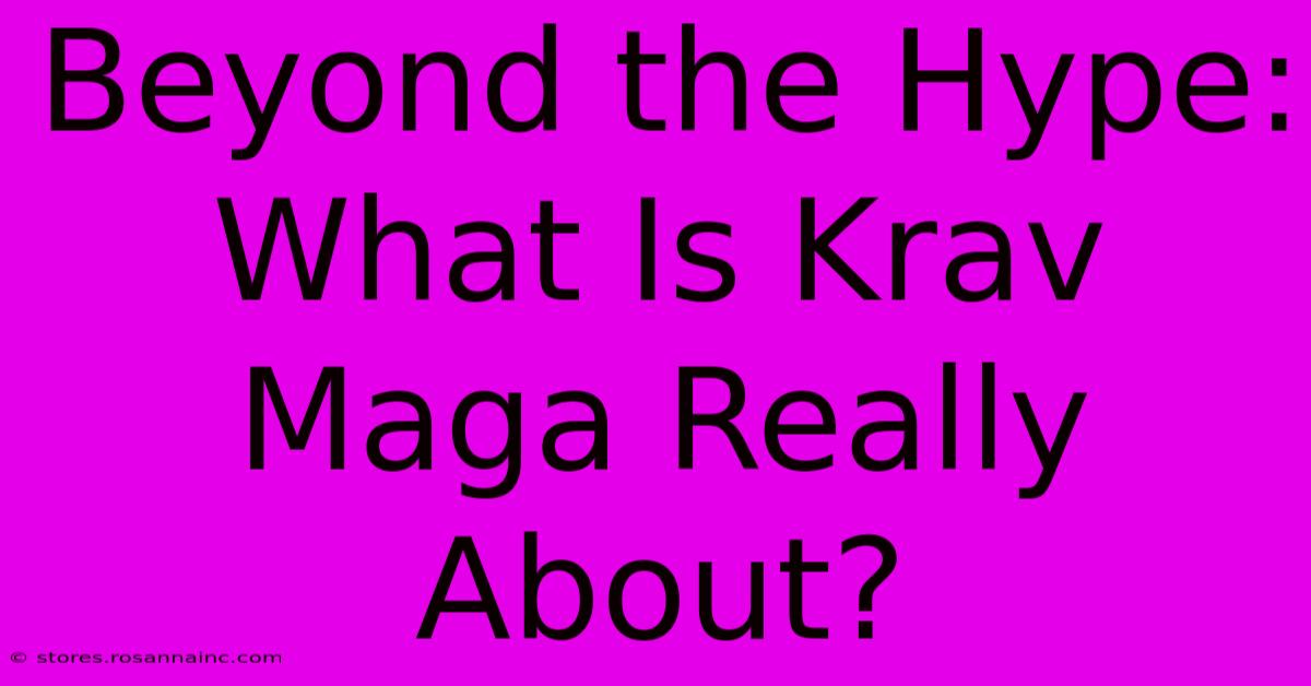 Beyond The Hype: What Is Krav Maga Really About?