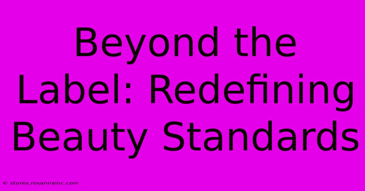 Beyond The Label: Redefining Beauty Standards