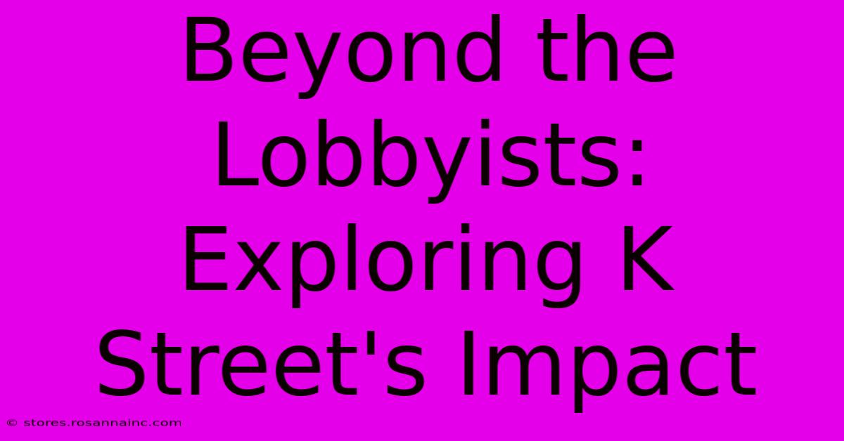 Beyond The Lobbyists: Exploring K Street's Impact