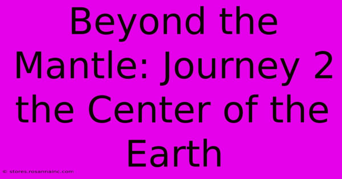 Beyond The Mantle: Journey 2 The Center Of The Earth