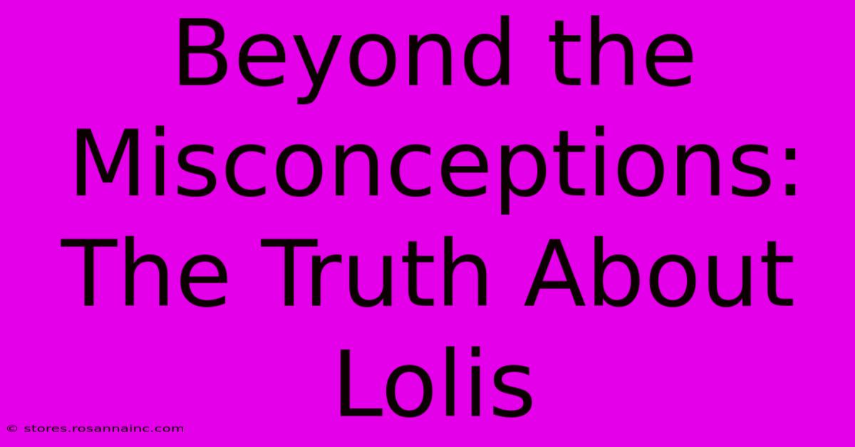 Beyond The Misconceptions: The Truth About Lolis