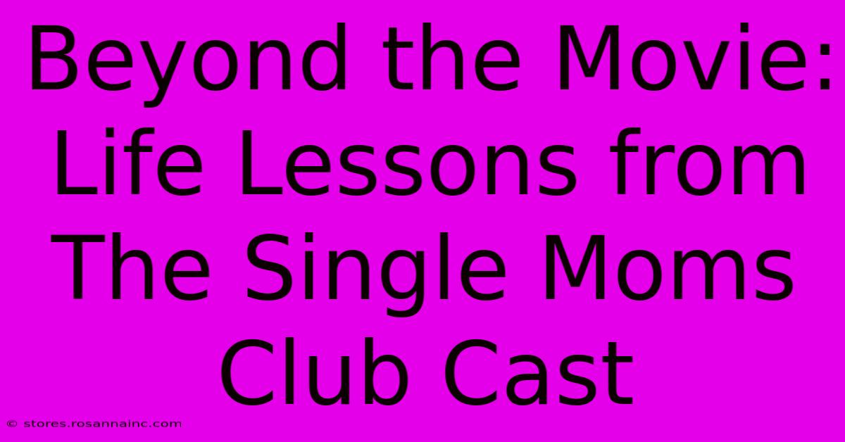 Beyond The Movie: Life Lessons From The Single Moms Club Cast