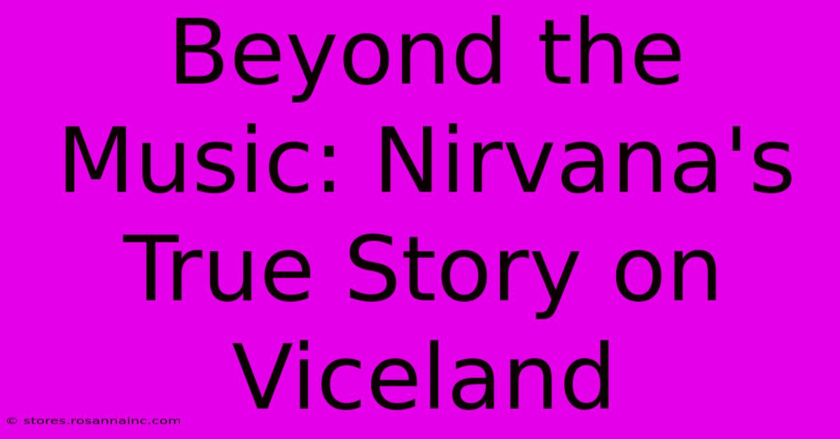 Beyond The Music: Nirvana's True Story On Viceland