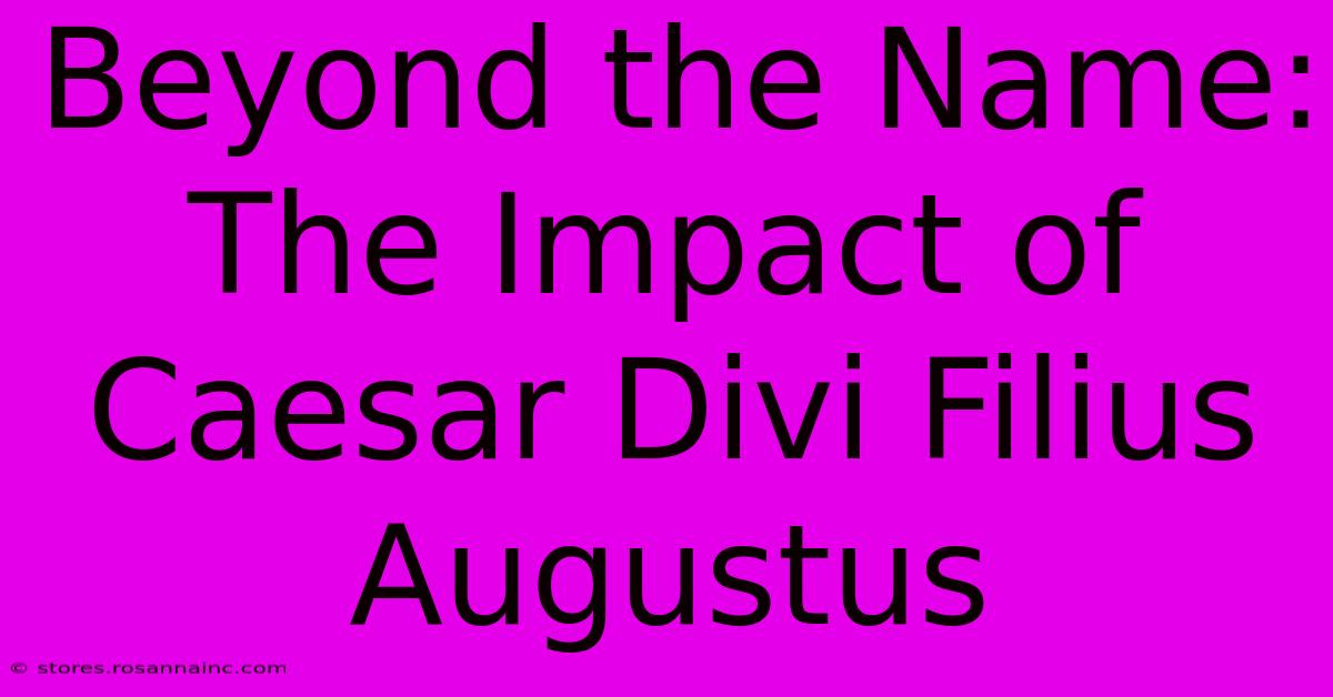 Beyond The Name: The Impact Of Caesar Divi Filius Augustus