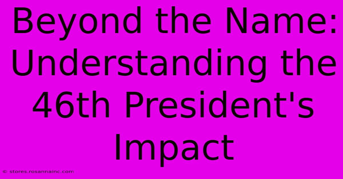 Beyond The Name: Understanding The 46th President's Impact