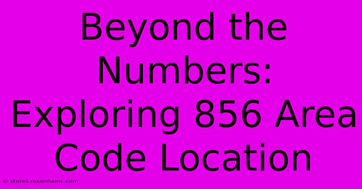 Beyond The Numbers: Exploring 856 Area Code Location