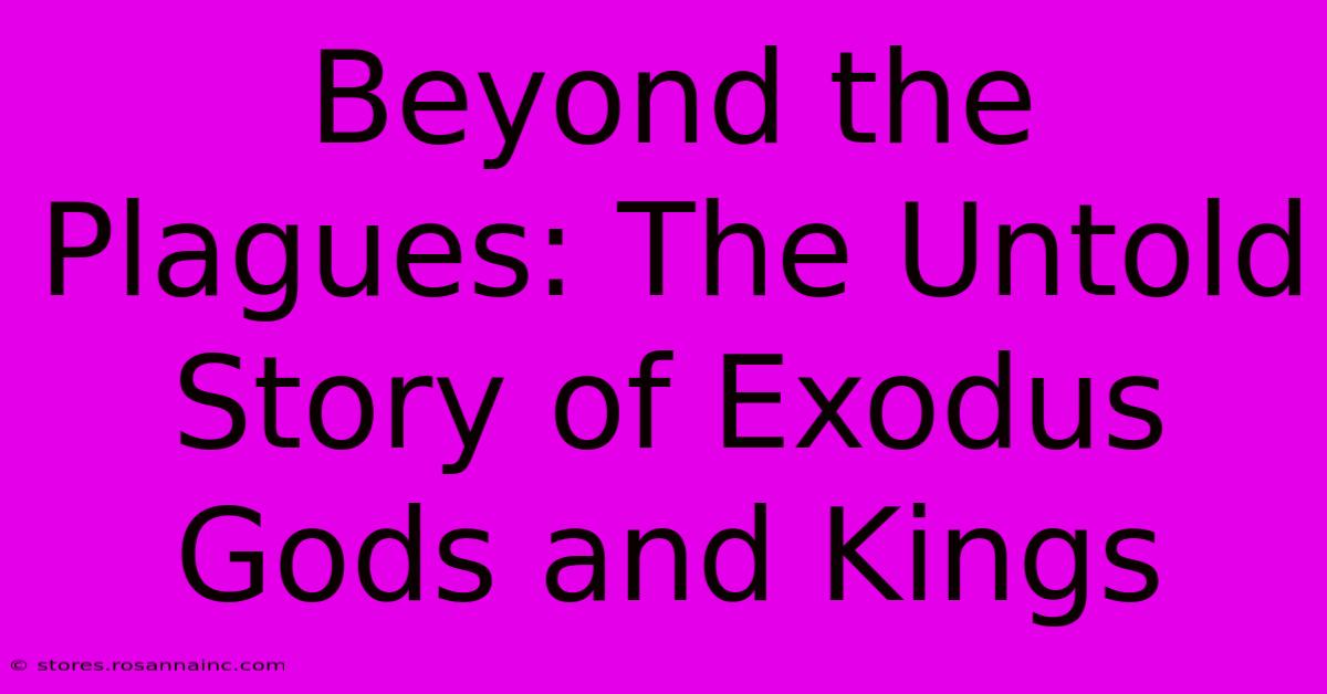 Beyond The Plagues: The Untold Story Of Exodus Gods And Kings