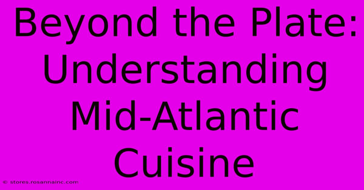 Beyond The Plate: Understanding Mid-Atlantic Cuisine