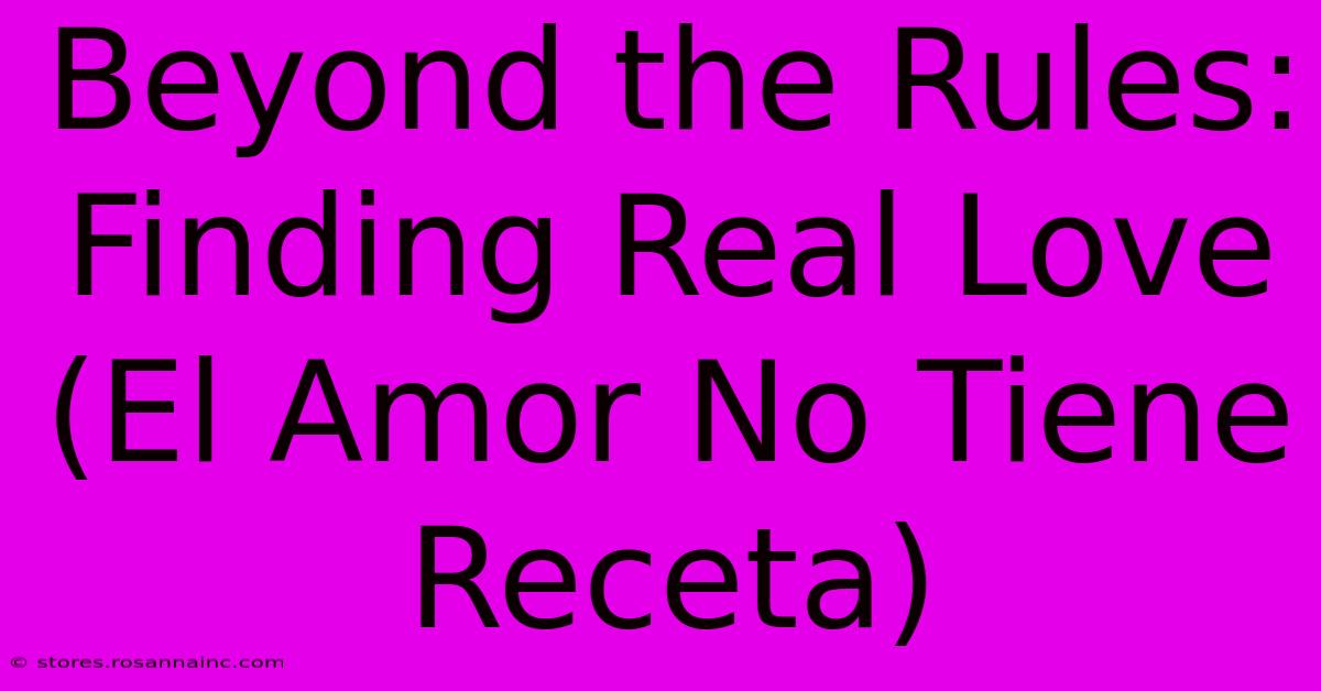 Beyond The Rules: Finding Real Love (El Amor No Tiene Receta)