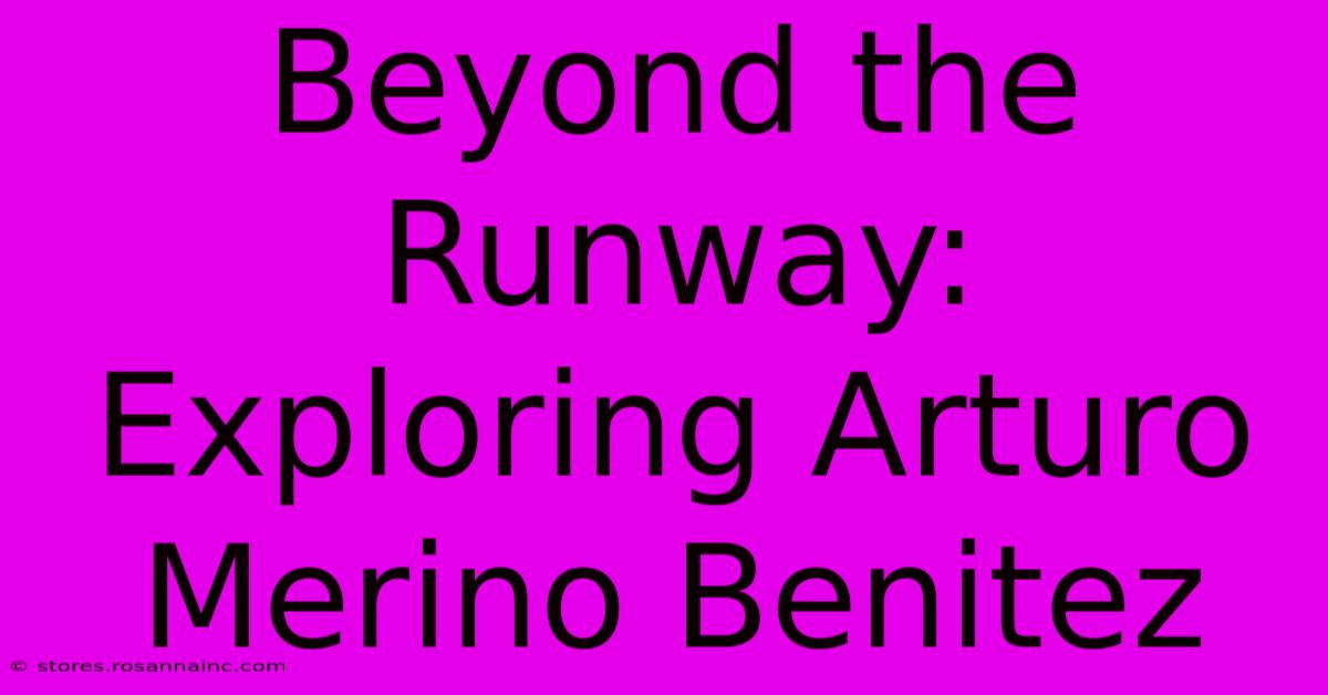 Beyond The Runway: Exploring Arturo Merino Benitez