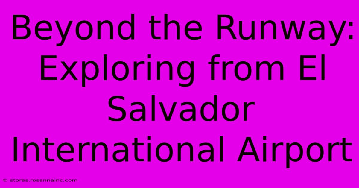 Beyond The Runway: Exploring From El Salvador International Airport