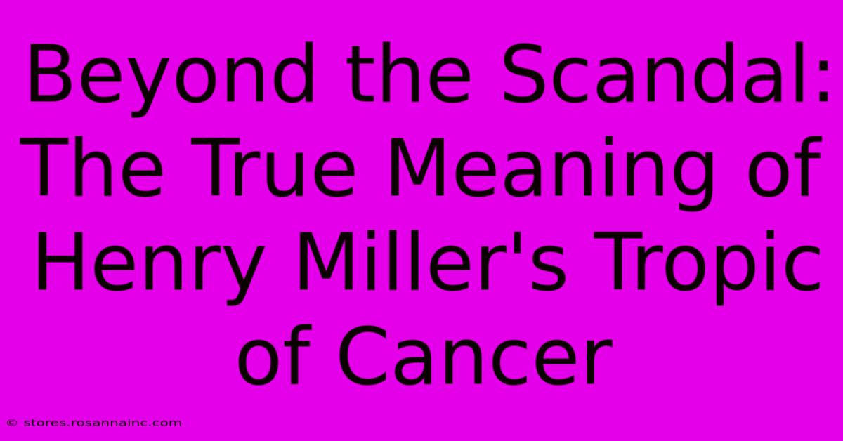 Beyond The Scandal: The True Meaning Of Henry Miller's Tropic Of Cancer