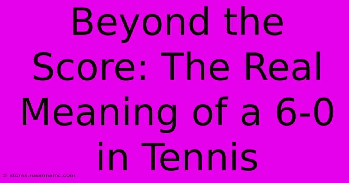 Beyond The Score: The Real Meaning Of A 6-0 In Tennis