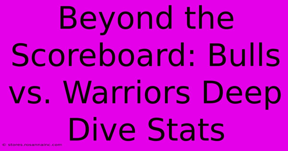 Beyond The Scoreboard: Bulls Vs. Warriors Deep Dive Stats