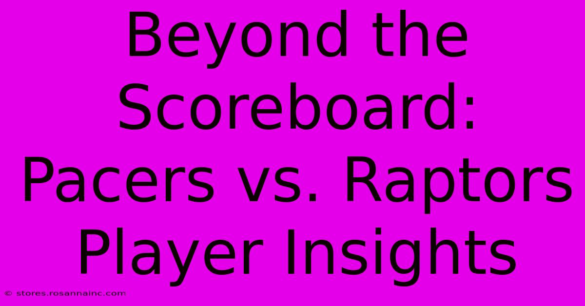 Beyond The Scoreboard: Pacers Vs. Raptors Player Insights