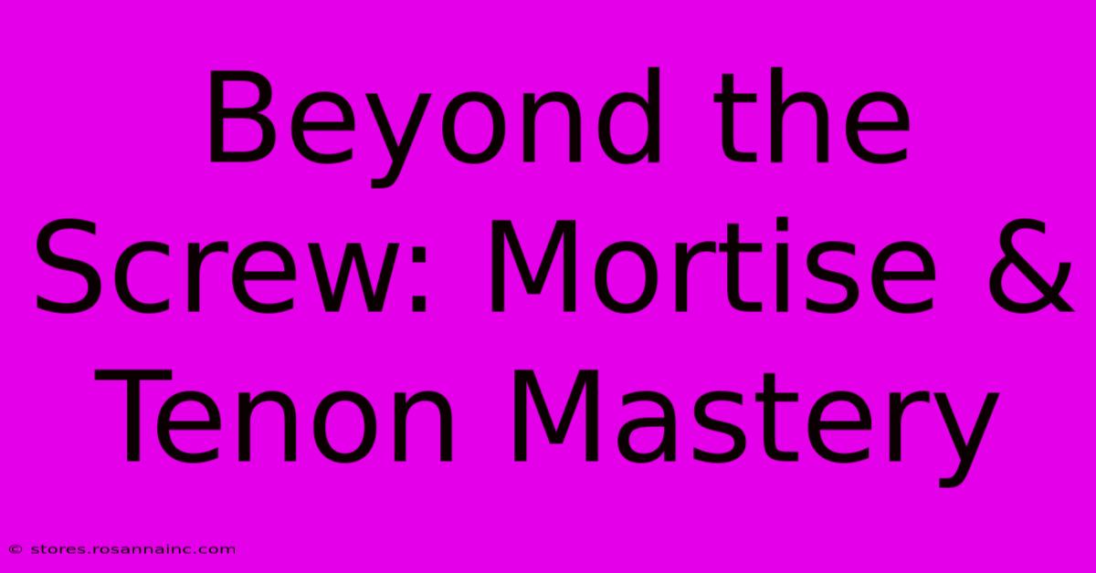 Beyond The Screw: Mortise & Tenon Mastery