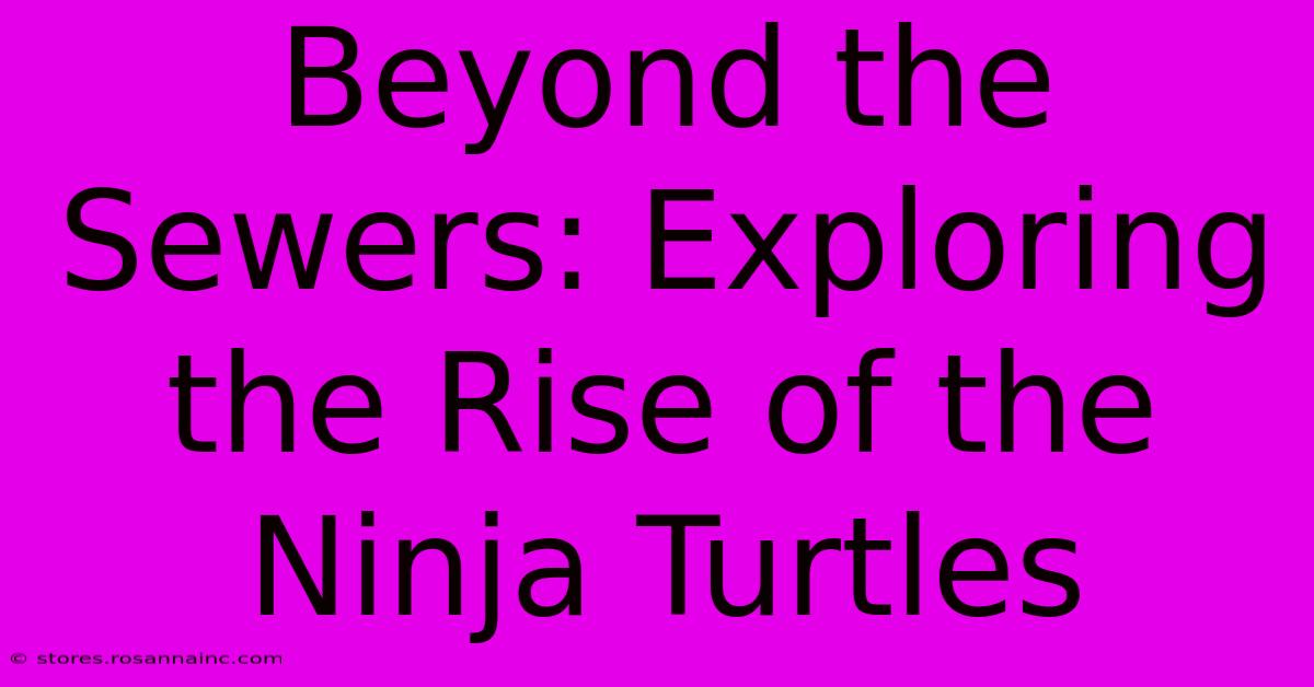 Beyond The Sewers: Exploring The Rise Of The Ninja Turtles