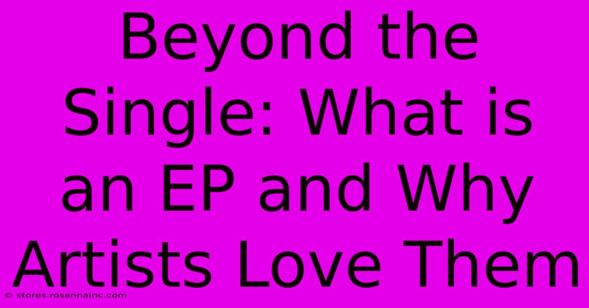 Beyond The Single: What Is An EP And Why Artists Love Them