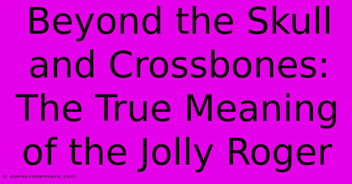 Beyond The Skull And Crossbones: The True Meaning Of The Jolly Roger