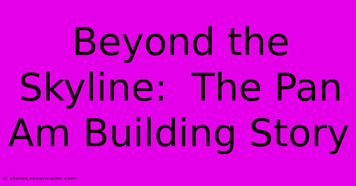 Beyond The Skyline:  The Pan Am Building Story