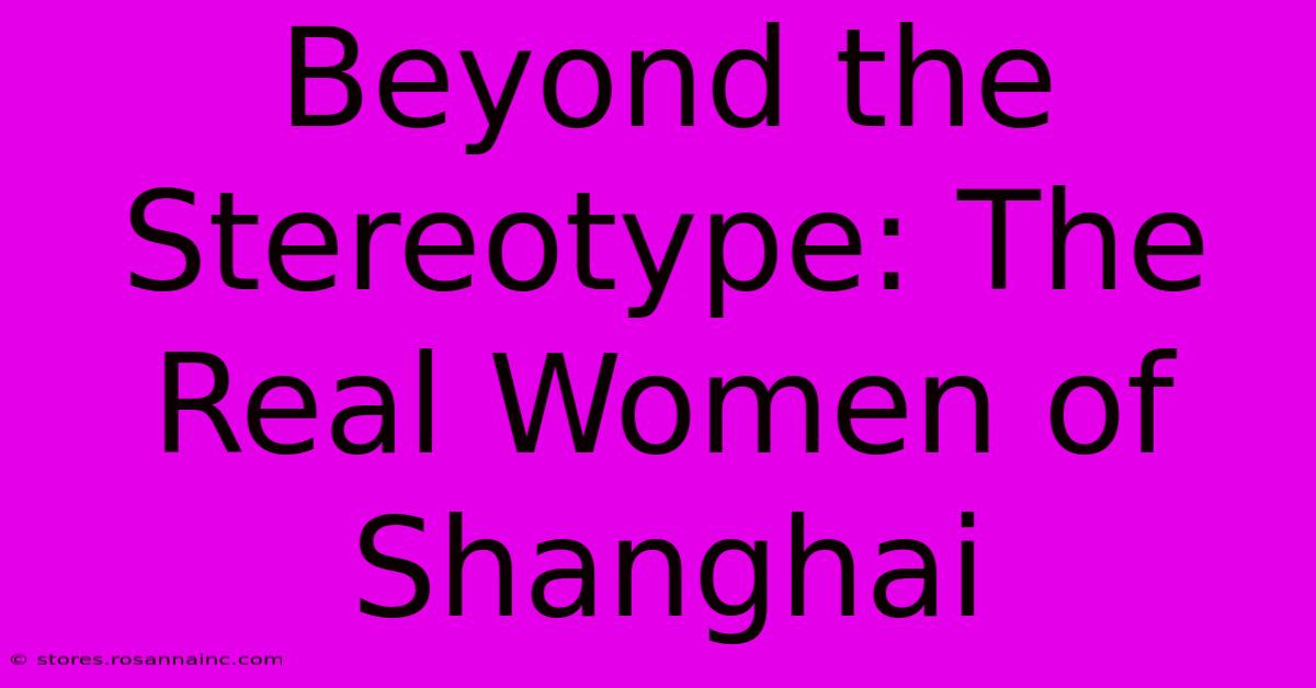 Beyond The Stereotype: The Real Women Of Shanghai