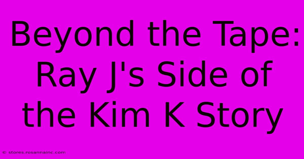 Beyond The Tape: Ray J's Side Of The Kim K Story