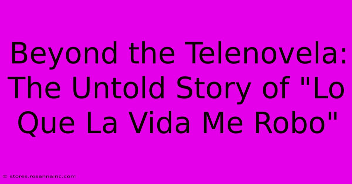 Beyond The Telenovela:  The Untold Story Of 