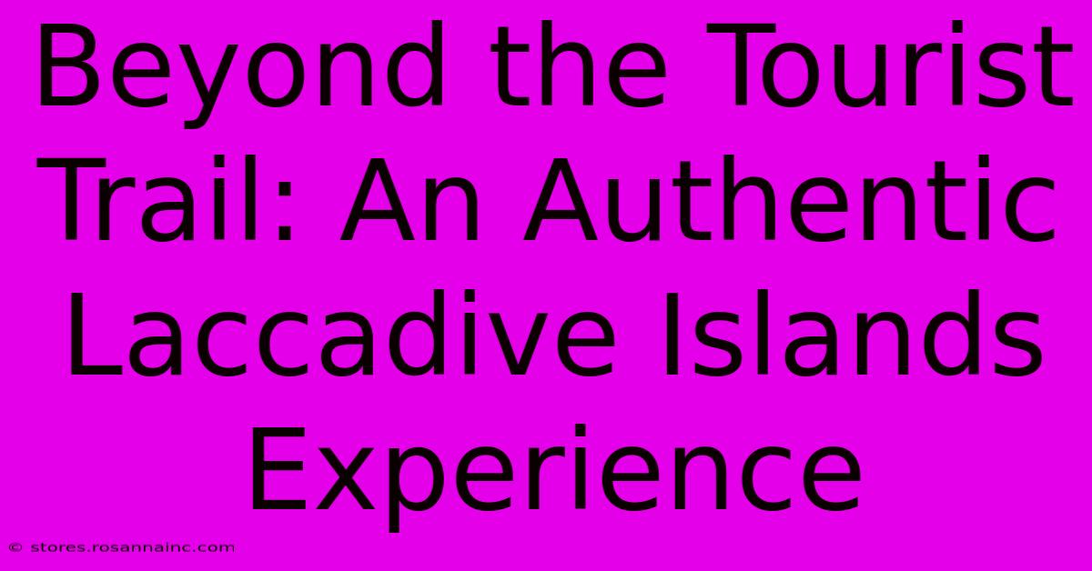 Beyond The Tourist Trail: An Authentic Laccadive Islands Experience