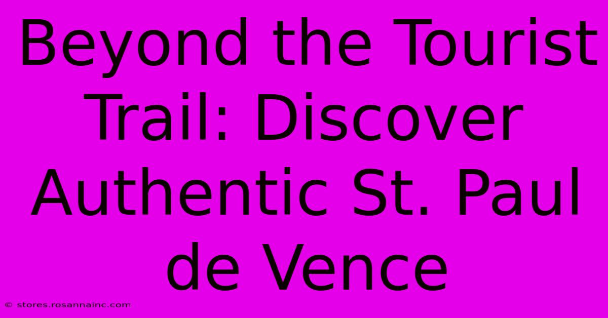 Beyond The Tourist Trail: Discover Authentic St. Paul De Vence