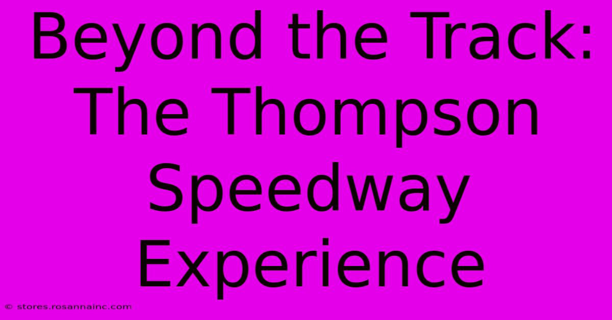 Beyond The Track: The Thompson Speedway Experience