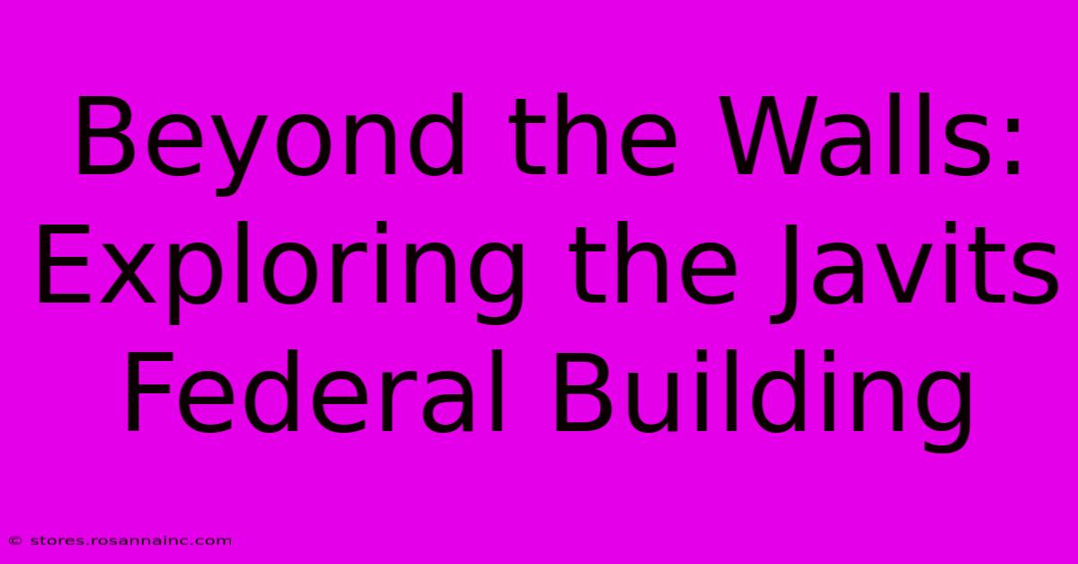 Beyond The Walls: Exploring The Javits Federal Building