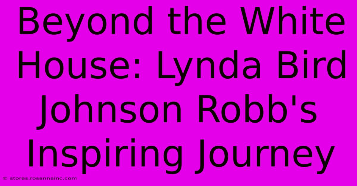 Beyond The White House: Lynda Bird Johnson Robb's Inspiring Journey