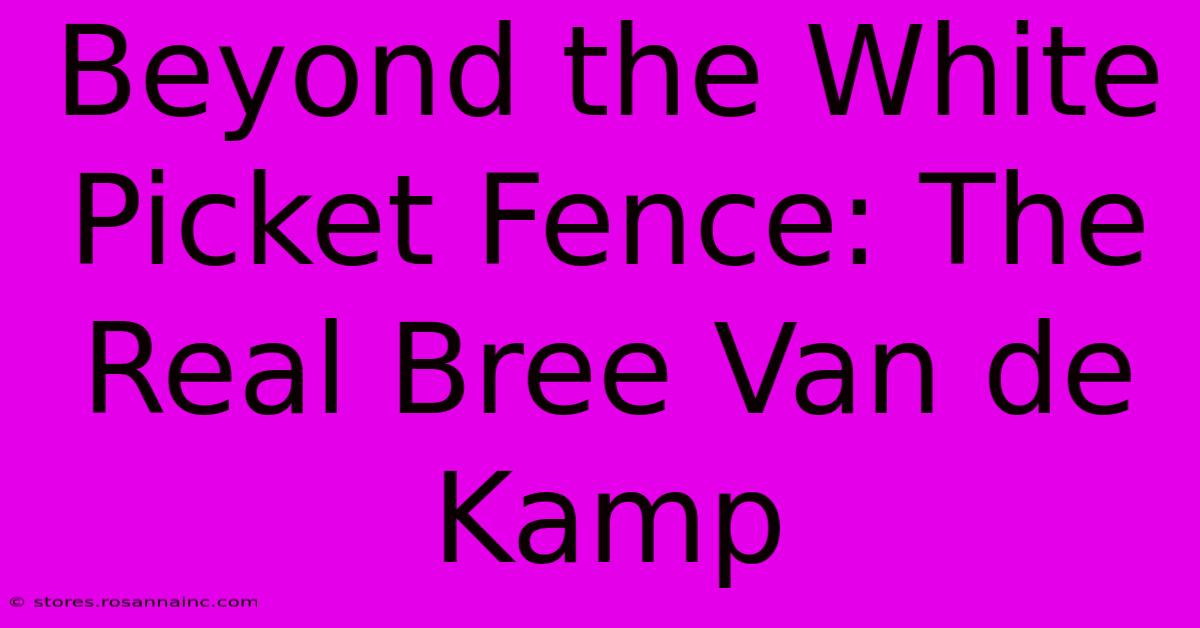 Beyond The White Picket Fence: The Real Bree Van De Kamp