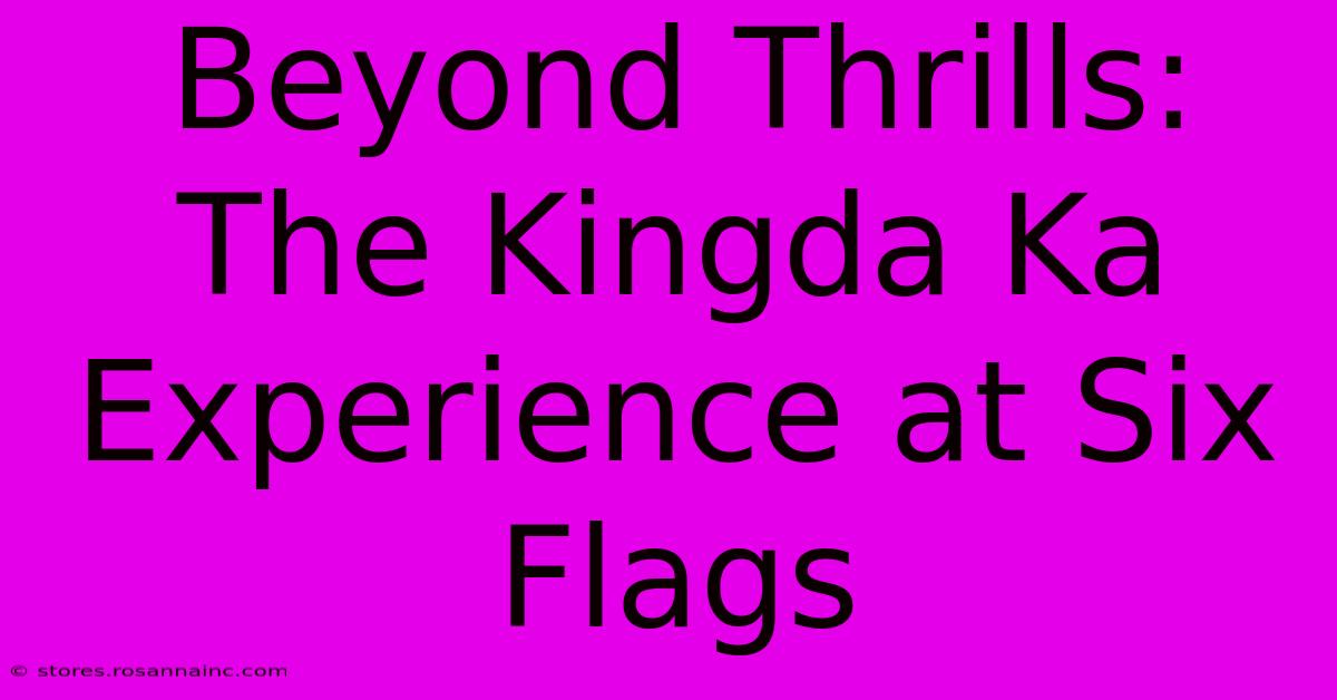 Beyond Thrills: The Kingda Ka Experience At Six Flags