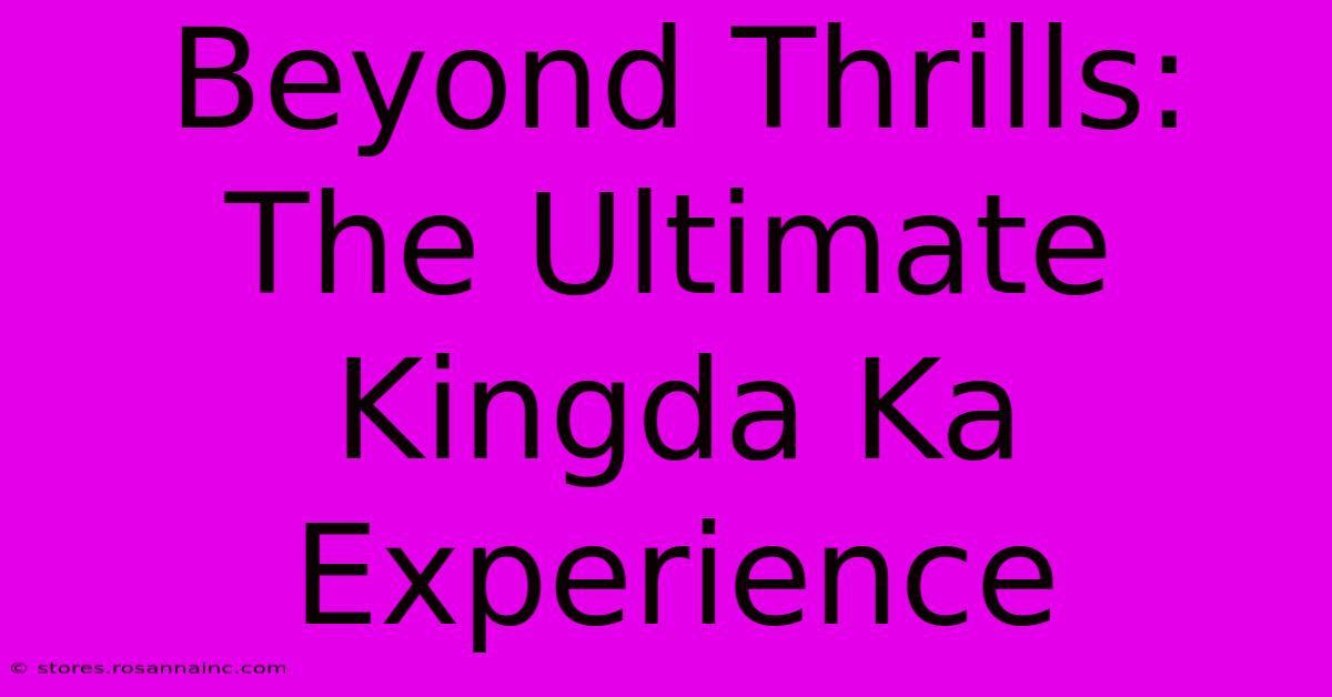 Beyond Thrills: The Ultimate Kingda Ka Experience