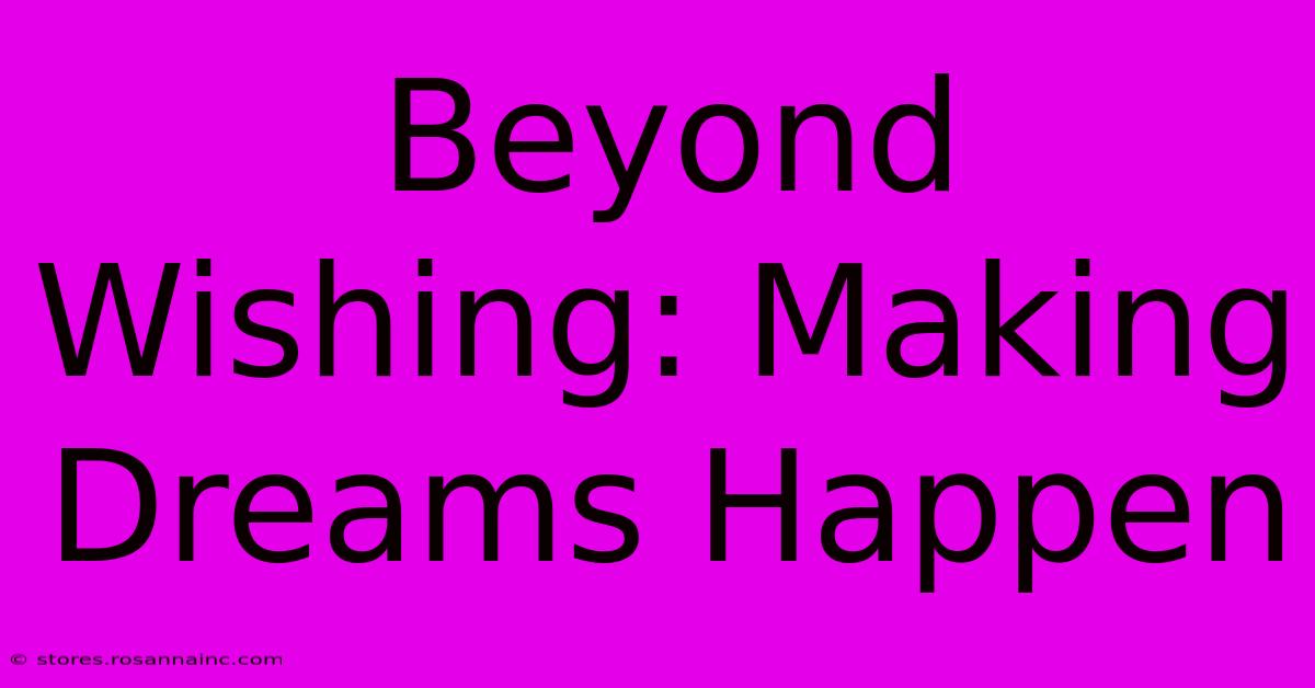 Beyond Wishing: Making Dreams Happen