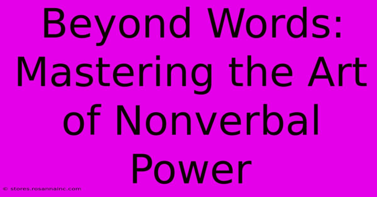 Beyond Words: Mastering The Art Of Nonverbal Power