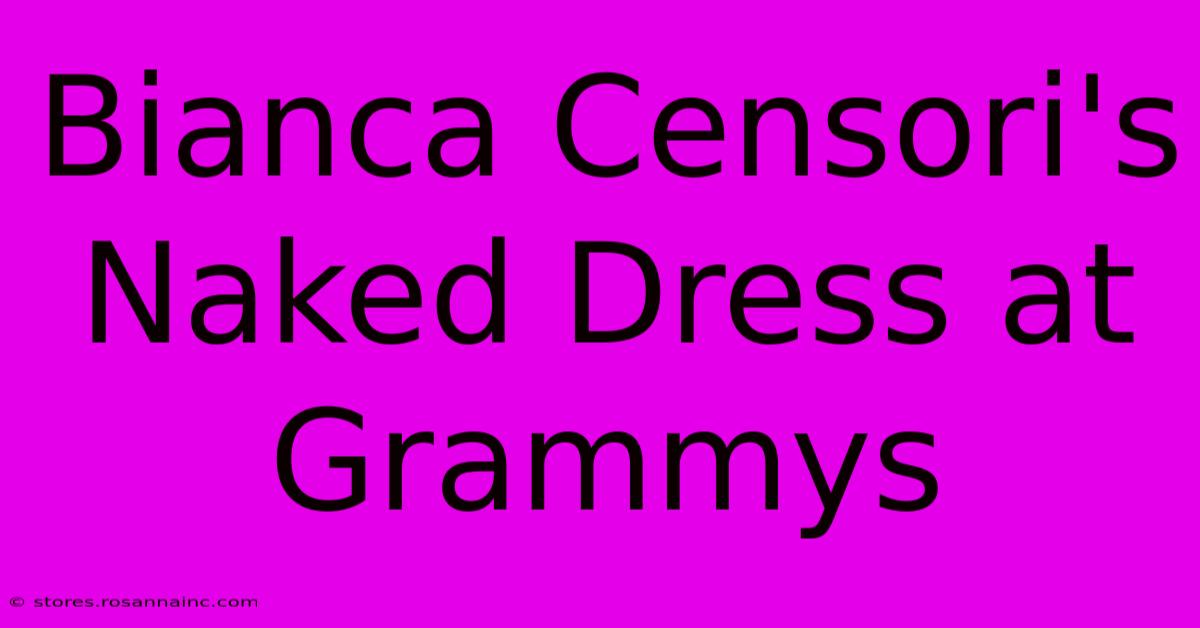 Bianca Censori's Naked Dress At Grammys