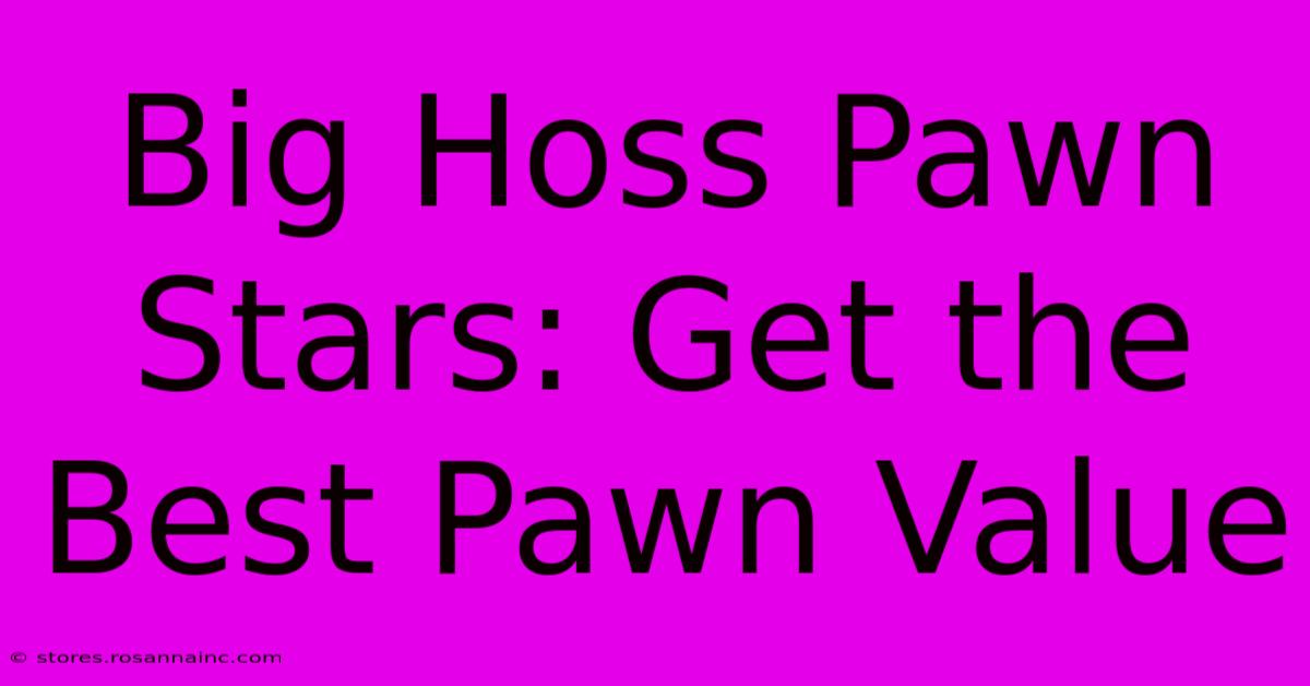 Big Hoss Pawn Stars: Get The Best Pawn Value