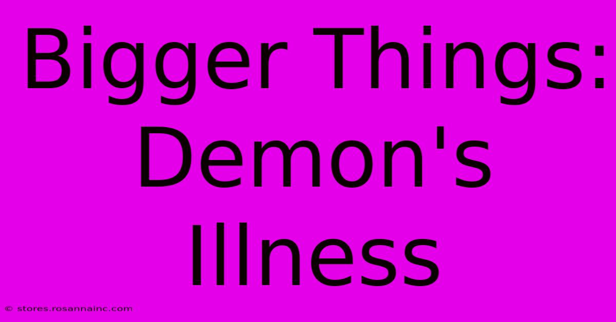 Bigger Things: Demon's Illness