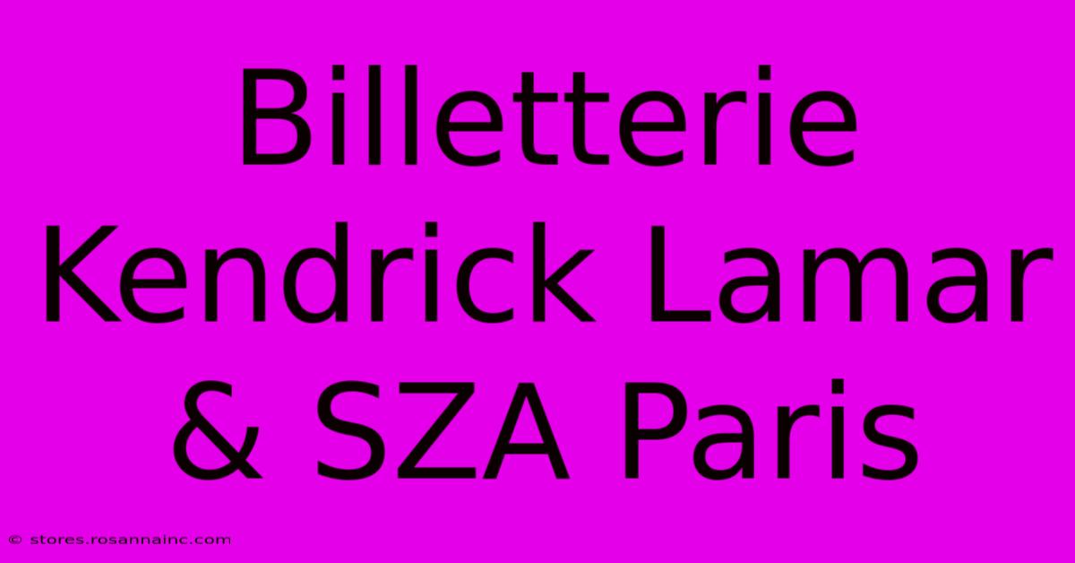 Billetterie Kendrick Lamar & SZA Paris